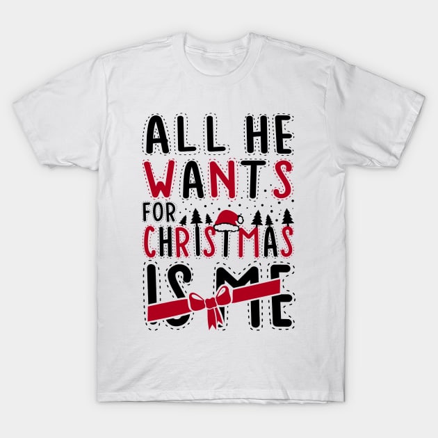 All He Wants For Christmas Is Me T-Shirt by KsuAnn